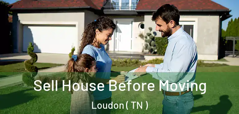  Sell House Before Moving Loudon ( TN )