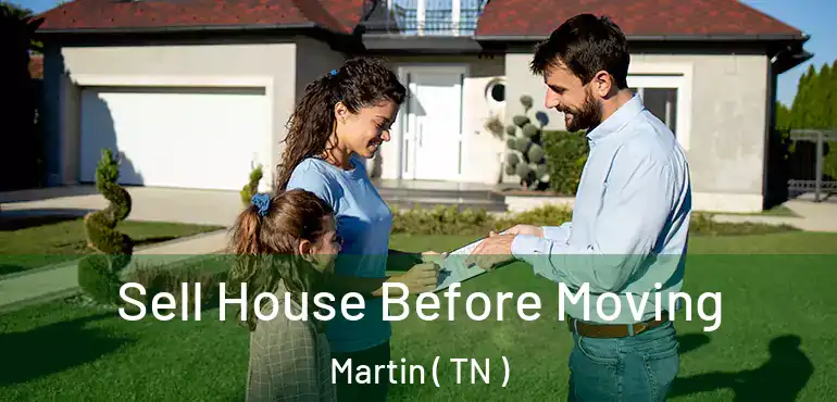  Sell House Before Moving Martin ( TN )