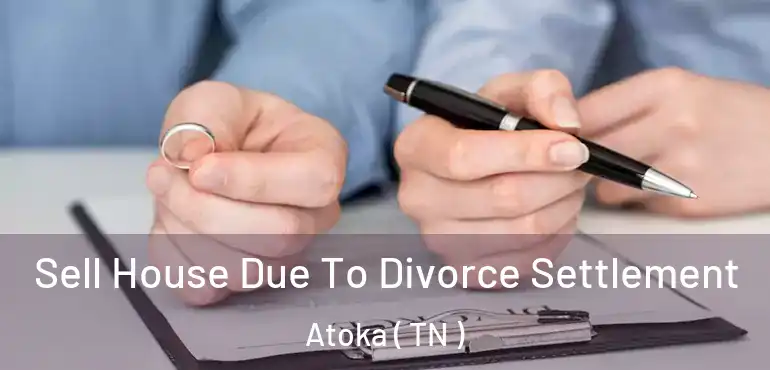  Sell House Due To Divorce Settlement Atoka ( TN )