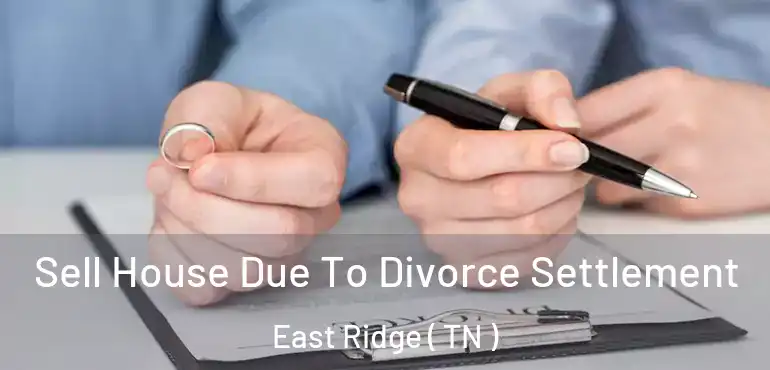  Sell House Due To Divorce Settlement East Ridge ( TN )
