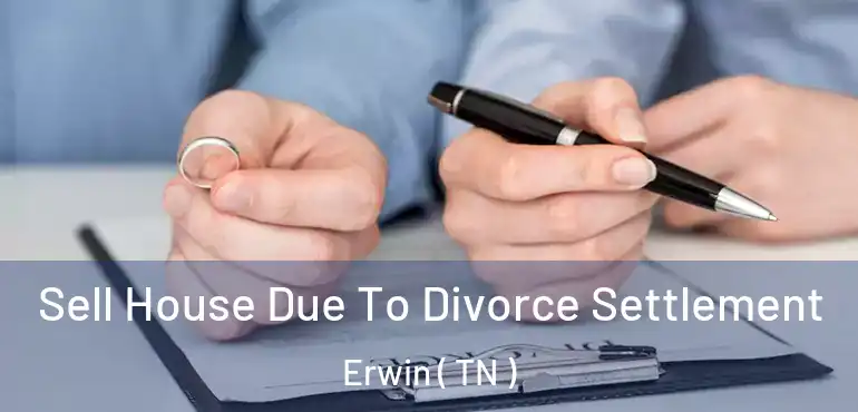  Sell House Due To Divorce Settlement Erwin ( TN )