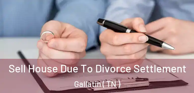  Sell House Due To Divorce Settlement Gallatin ( TN )