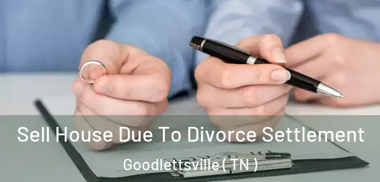  Sell House Due To Divorce Settlement Goodlettsville ( TN )