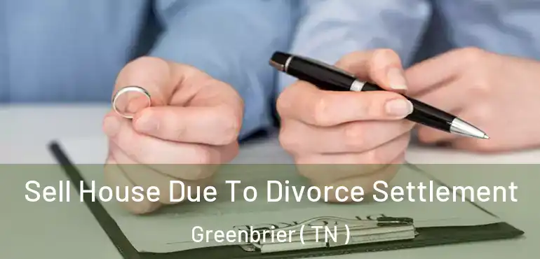  Sell House Due To Divorce Settlement Greenbrier ( TN )