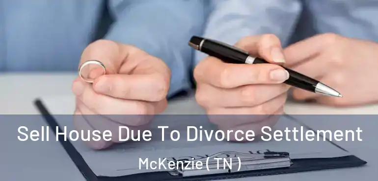  Sell House Due To Divorce Settlement McKenzie ( TN )