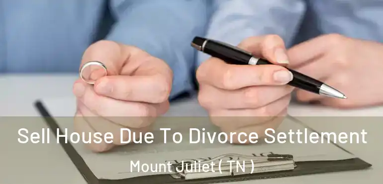  Sell House Due To Divorce Settlement Mount Juliet ( TN )