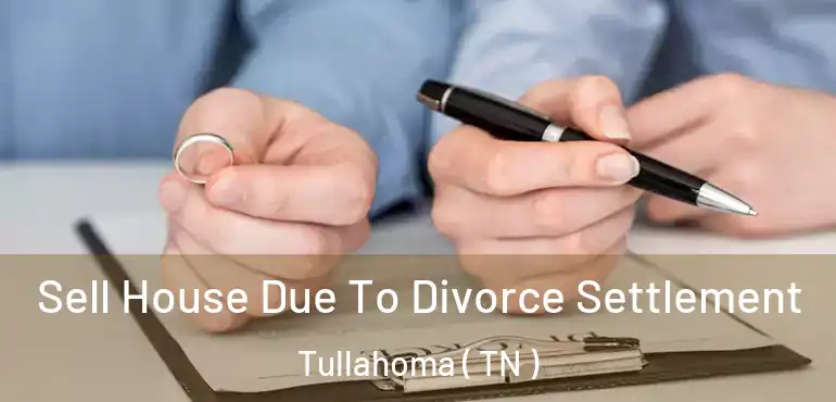  Sell House Due To Divorce Settlement Tullahoma ( TN )