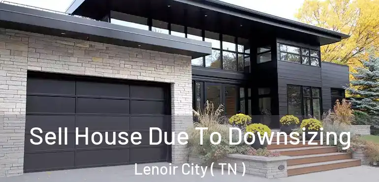  Sell House Due To Downsizing Lenoir City ( TN )
