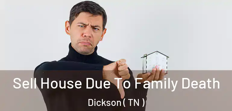  Sell House Due To Family Death Dickson ( TN )