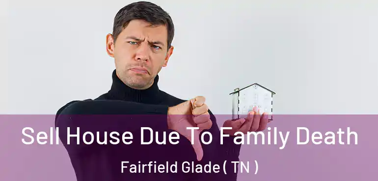  Sell House Due To Family Death Fairfield Glade ( TN )