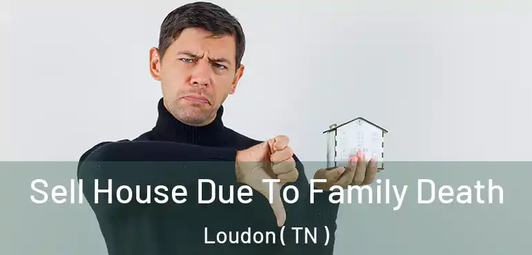  Sell House Due To Family Death Loudon ( TN )