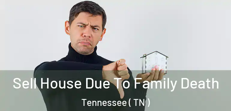  Sell House Due To Family Death Tennessee ( TN )