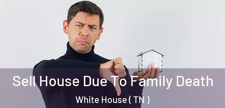  Sell House Due To Family Death White House ( TN )