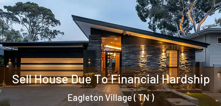  Sell House Due To Financial Hardship Eagleton Village ( TN )