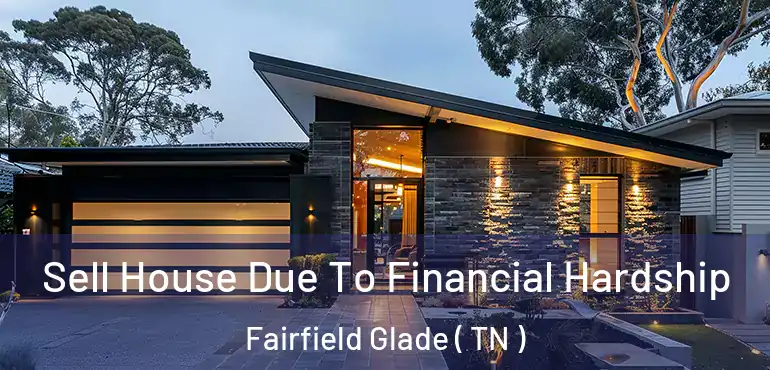 Sell House Due To Financial Hardship Fairfield Glade ( TN )