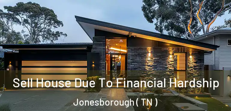 Sell House Due To Financial Hardship Jonesborough ( TN )
