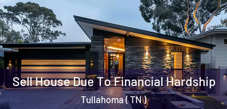  Sell House Due To Financial Hardship Tullahoma ( TN )