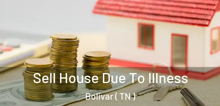  Sell House Due To Illness Bolivar ( TN )