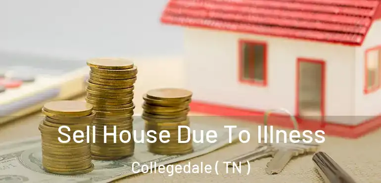  Sell House Due To Illness Collegedale ( TN )