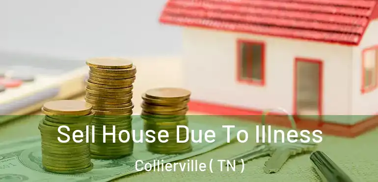 Sell House Due To Illness Collierville ( TN )