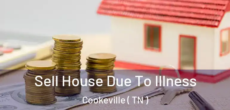 Sell House Due To Illness Cookeville ( TN )