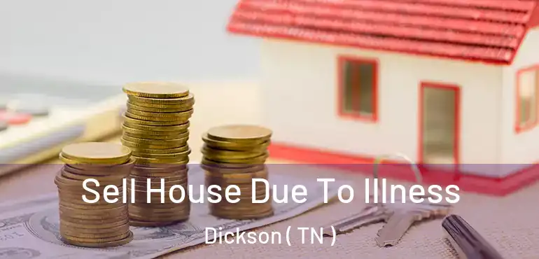  Sell House Due To Illness Dickson ( TN )