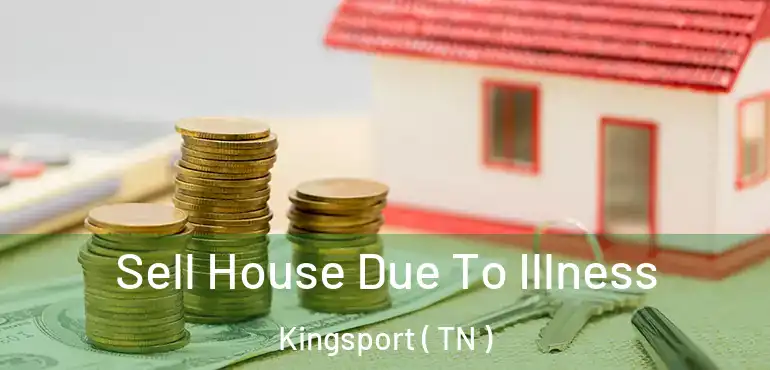  Sell House Due To Illness Kingsport ( TN )