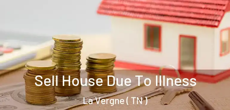  Sell House Due To Illness La Vergne ( TN )