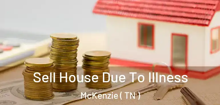  Sell House Due To Illness McKenzie ( TN )
