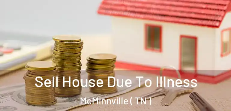  Sell House Due To Illness McMinnville ( TN )