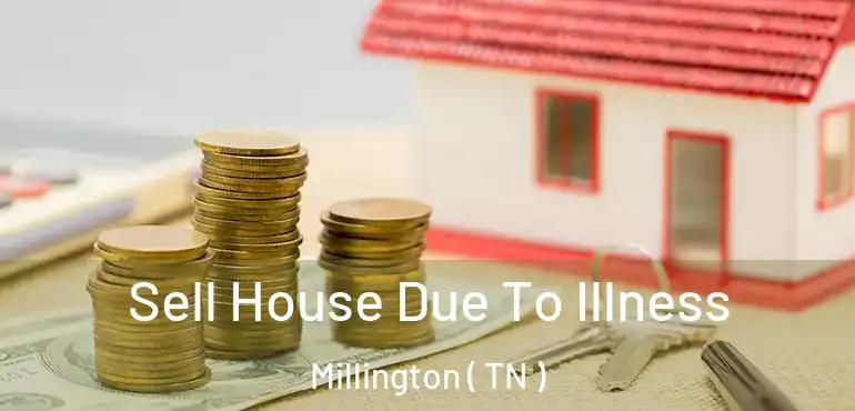  Sell House Due To Illness Millington ( TN )