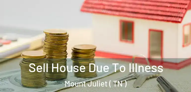  Sell House Due To Illness Mount Juliet ( TN )