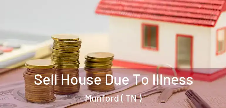  Sell House Due To Illness Munford ( TN )