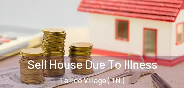  Sell House Due To Illness Tellico Village ( TN )