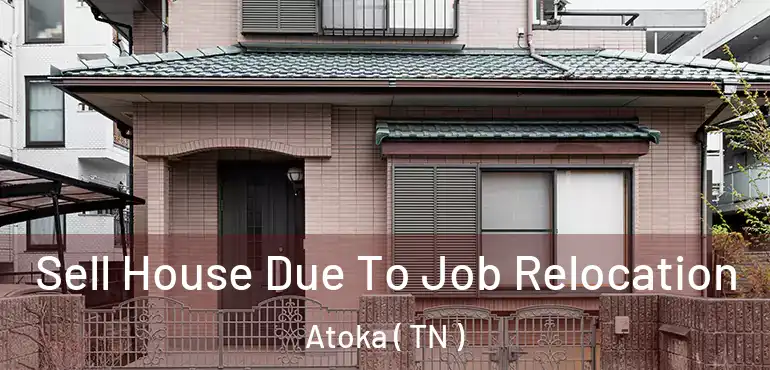  Sell House Due To Job Relocation Atoka ( TN )