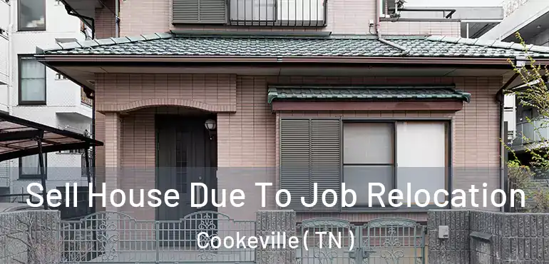  Sell House Due To Job Relocation Cookeville ( TN )