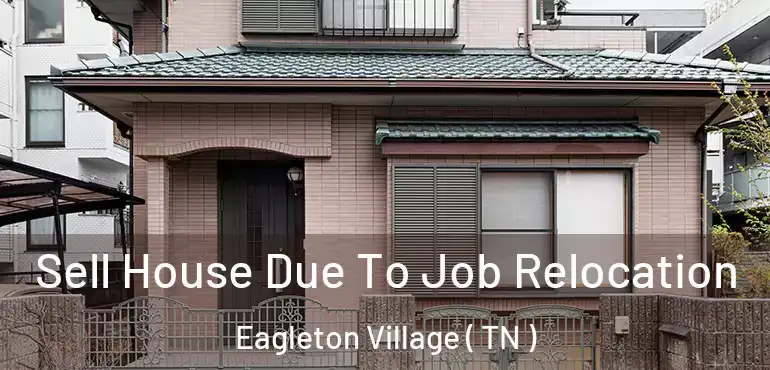  Sell House Due To Job Relocation Eagleton Village ( TN )