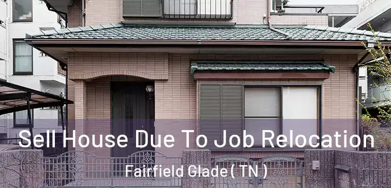  Sell House Due To Job Relocation Fairfield Glade ( TN )