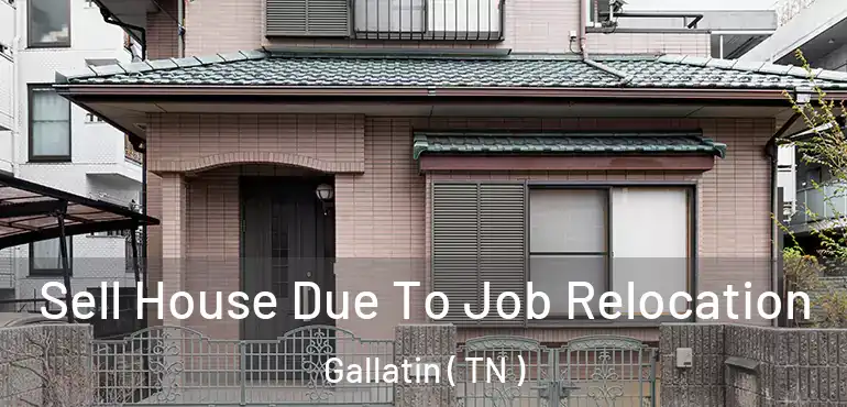  Sell House Due To Job Relocation Gallatin ( TN )