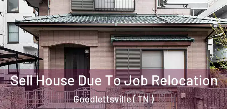  Sell House Due To Job Relocation Goodlettsville ( TN )