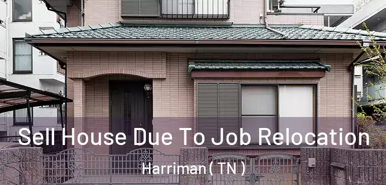  Sell House Due To Job Relocation Harriman ( TN )
