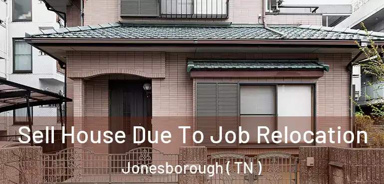  Sell House Due To Job Relocation Jonesborough ( TN )