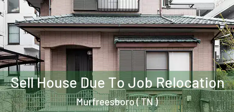  Sell House Due To Job Relocation Murfreesboro ( TN )