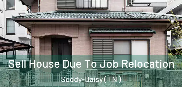  Sell House Due To Job Relocation Soddy-Daisy ( TN )