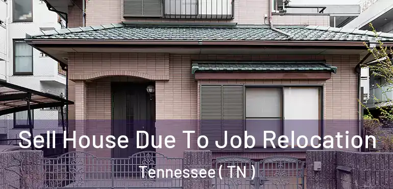  Sell House Due To Job Relocation Tennessee ( TN )