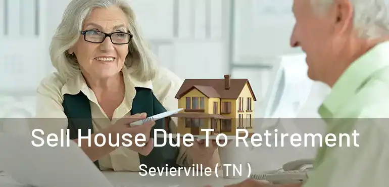  Sell House Due To Retirement Sevierville ( TN )