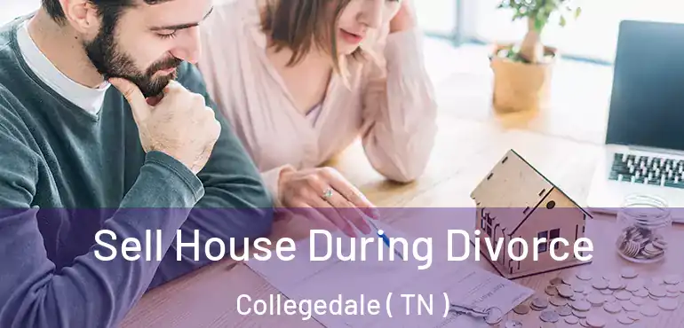  Sell House During Divorce Collegedale ( TN )