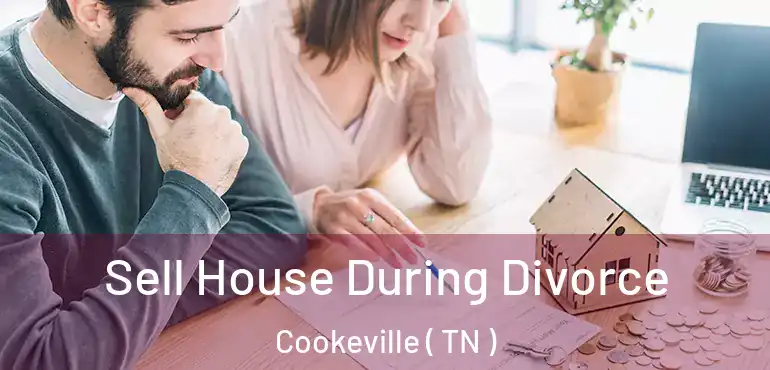 Sell House During Divorce Cookeville ( TN )