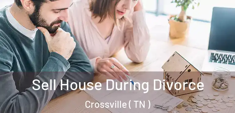  Sell House During Divorce Crossville ( TN )