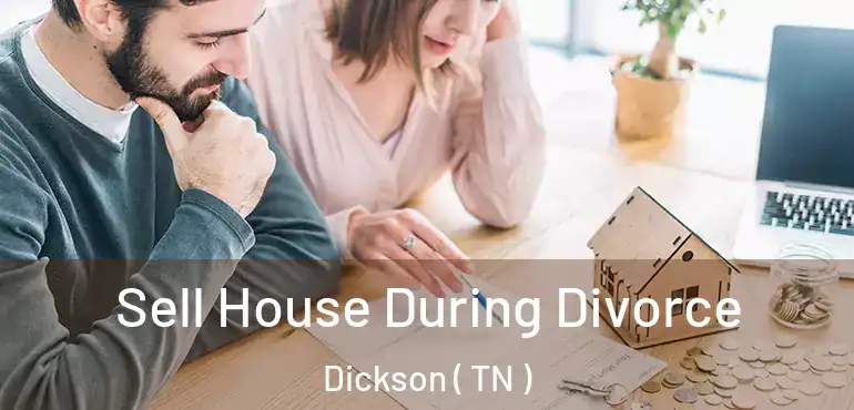  Sell House During Divorce Dickson ( TN )